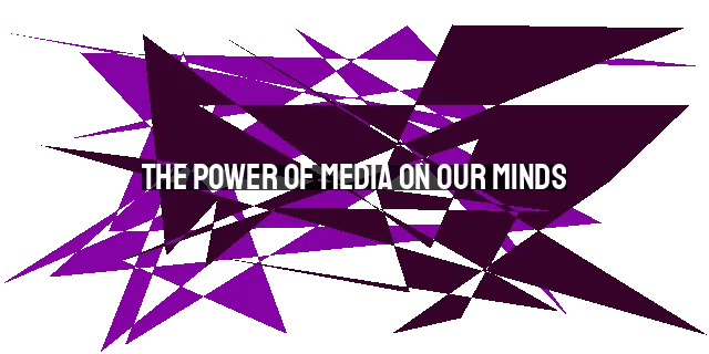 The Power of Media on Our Minds: Choosing Wisely and Guarding Our Hearts