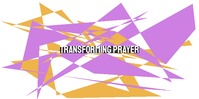 Transforming Prayer: Engaging in Genuine Conversation with God