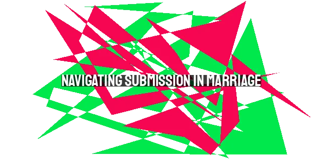 Navigating Submission in Marriage: Dealing with Abuse