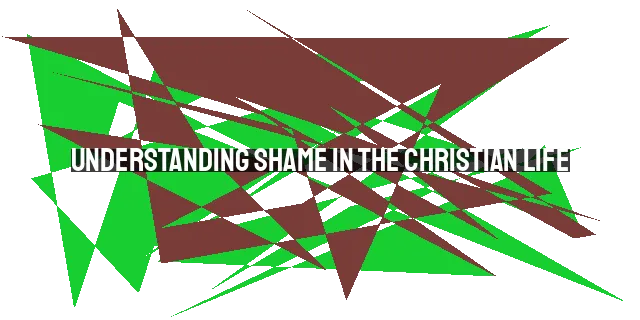Understanding Shame in the Christian Life: Misplaced vs. Well-Placed Shame