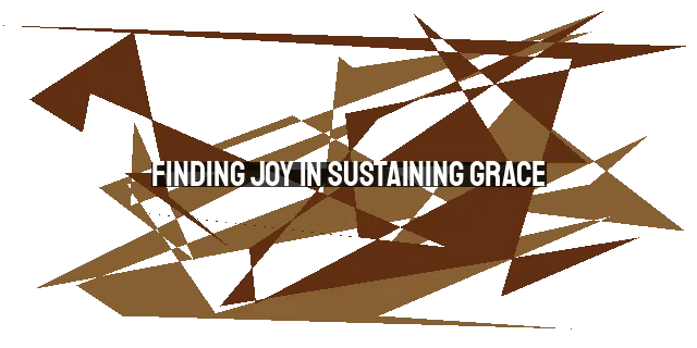 Finding Joy in Sustaining Grace: Embracing God's Provision in the Midst of