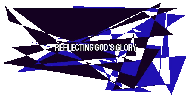 Reflecting God's Glory: The Purpose of Humanity