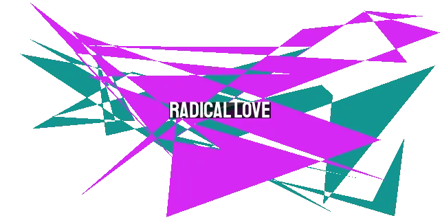 Radical Love: Striving to Obey the Commandments of Loving God & Loving Others