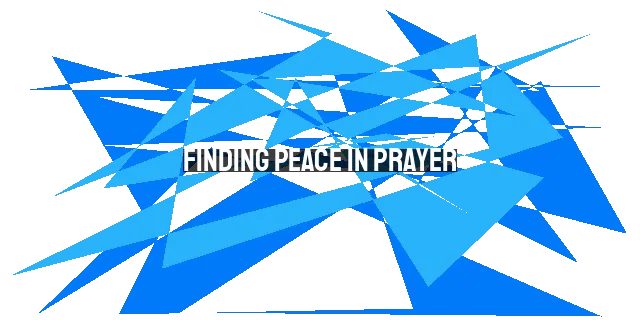 Finding Peace in Prayer: Overcoming Anxiety and Worry with God's Promises