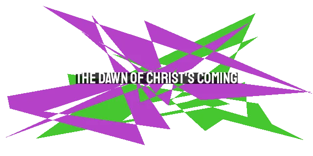 The Dawn of Christ's Coming: The End of Darkness and the Promise of a New Day