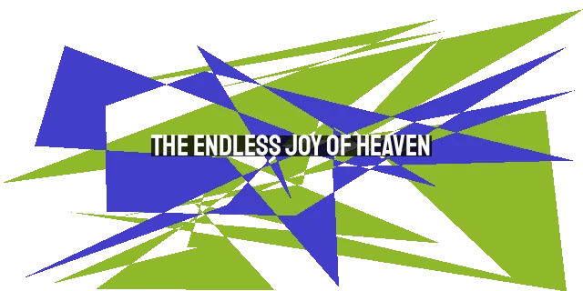 The Endless Joy of Heaven: Growing in Love and Delight