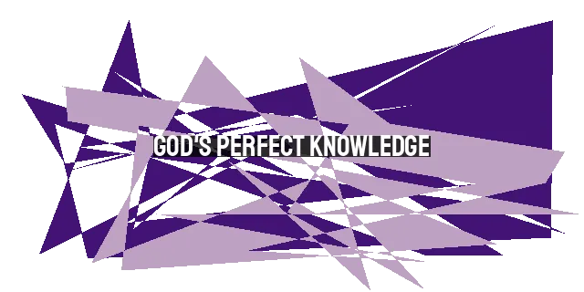 God's Perfect Knowledge: Your Heavenly Father Knows Your Every Need