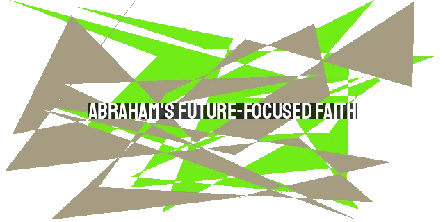 Abraham's Future-Focused Faith: Glorifying God through Trust