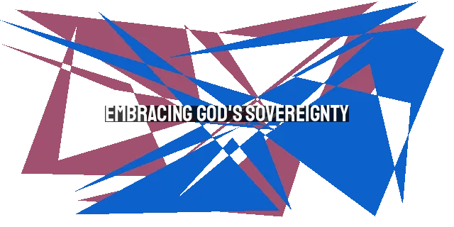 Embracing God's Sovereignty: Overcoming Pride and Arrogance