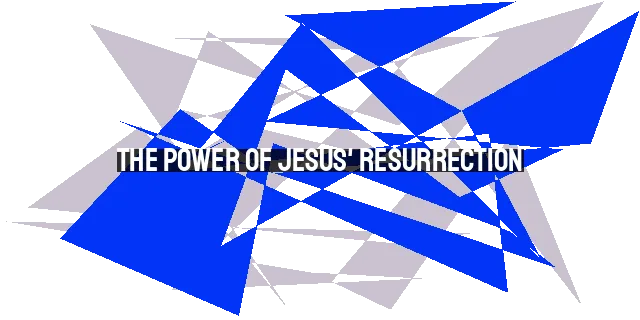 The Power of Jesus' Resurrection: Triumph over Sin & Eternal Hope