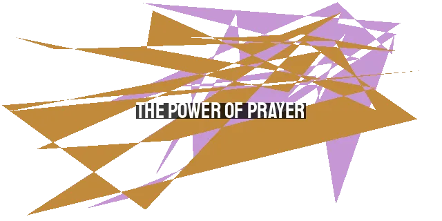 The Power of Prayer: Unveiling the Heavenly Impact