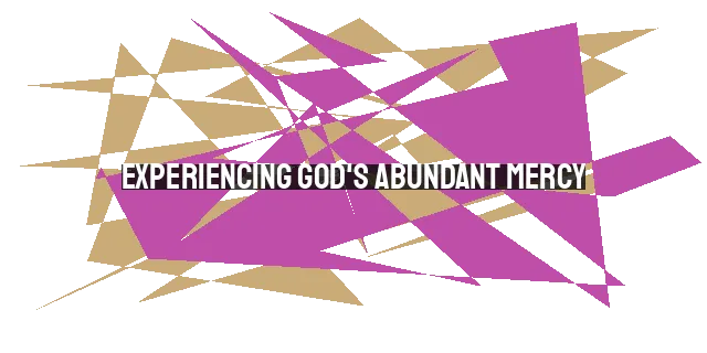 Experiencing God's Abundant Mercy: Understanding His Steadfast Love