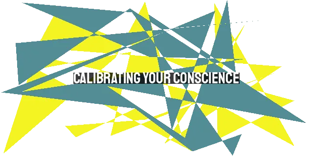 Calibrating Your Conscience: A Biblical Guide