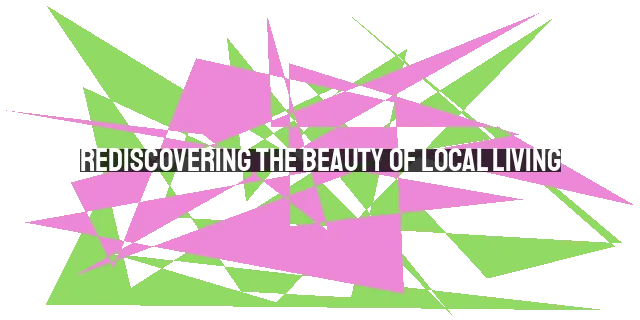 Rediscovering the Beauty of Local Living: Embracing Your Community