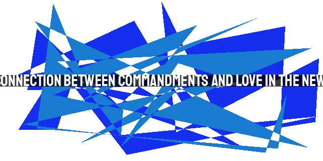 The Interconnection Between Commandments and Love in the New Covenant