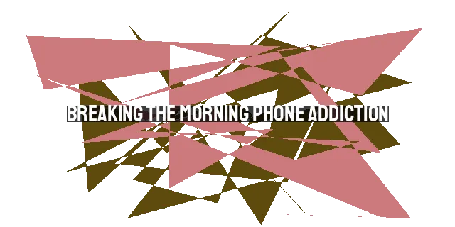 Breaking the Morning Phone Addiction: Prioritizing God Over Screens
