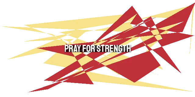 Pray for Strength: The Kind That Comes From God