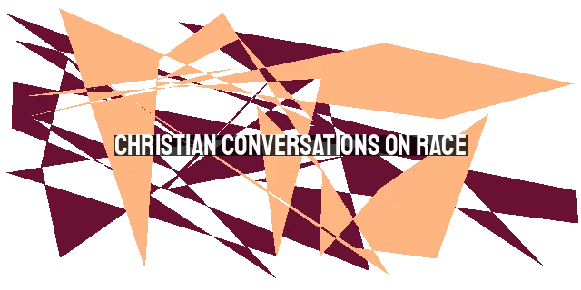 Christian Conversations on Race: Embracing Unity, Grace, and Understanding