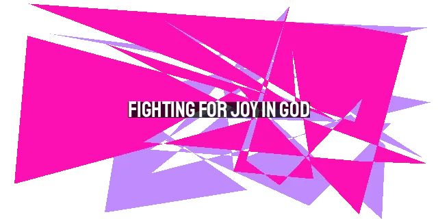 Fighting for Joy in God: Cultivating Lasting Joy in a Fallen World