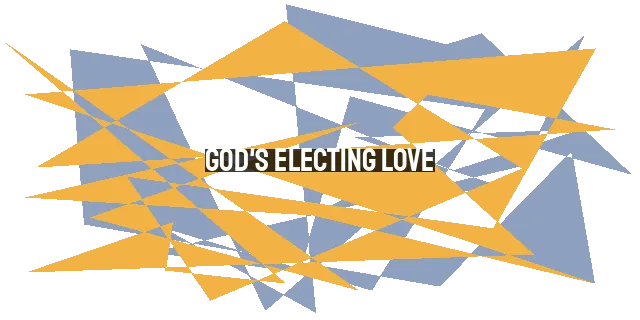 God's Electing Love: A Delightful Overflow of Boundless Happiness