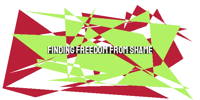 Finding Freedom from Shame: The Power of Forgiveness