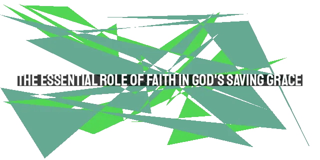 The Essential Role of Faith in God's Saving Grace