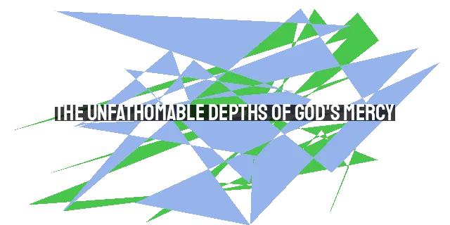 The Unfathomable Depths of God's Mercy