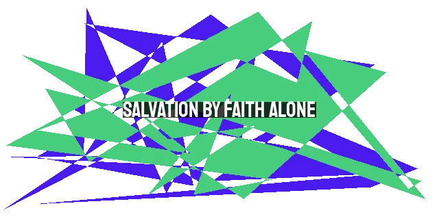 Salvation by Faith Alone: Understanding the Christian Doctrine