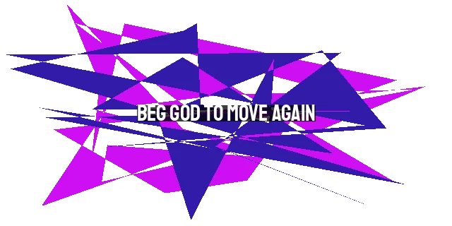 Beg God to Move Again: Praying for Revival