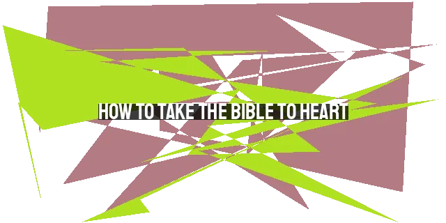 How to Take the Bible to Heart: 7 Steps for Spiritual Growth