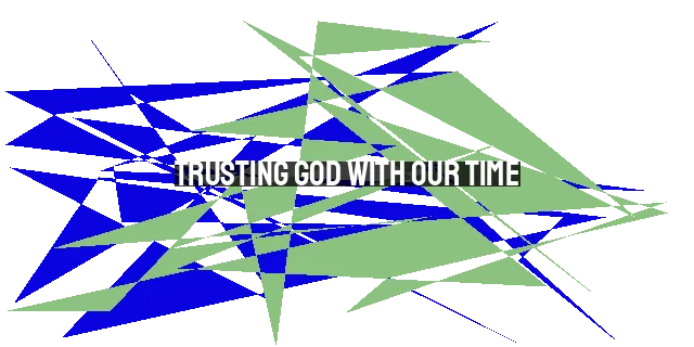 Trusting God with Our Time: A Christian Perspective