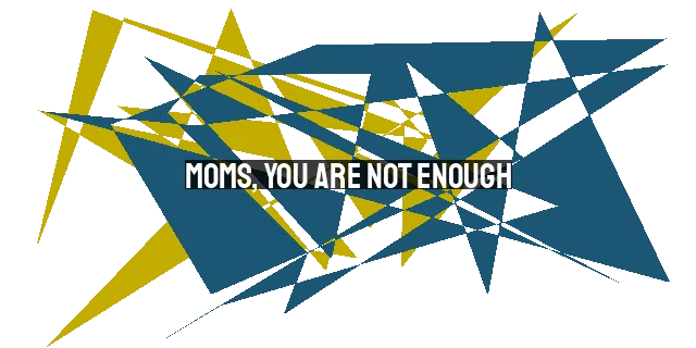 Moms, You Are Not Enough: Finding Identity and Support in Christ and Community