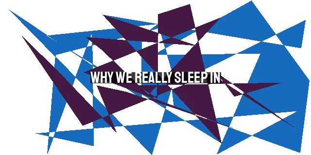 Why We Really Sleep In: Overcoming Desire and Finding Balance