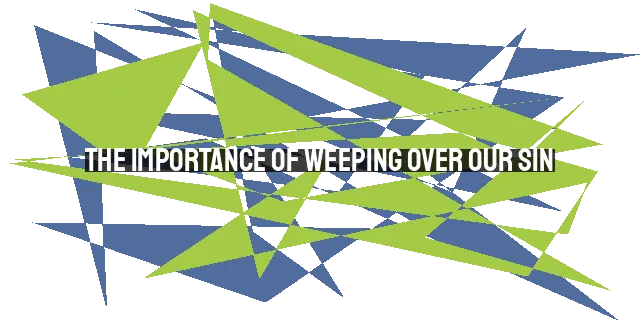 The Importance of Weeping Over Our Sin