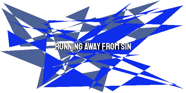 Running Away from Sin: Why We Must Flee and Never Look Back