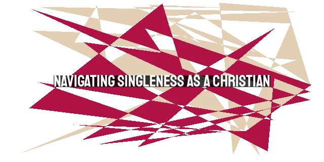 Navigating Singleness as a Christian: Understanding and Embracing the Gift of Singleness