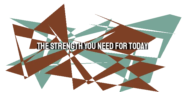 The Strength You Need for Today: Relying on God's Spiritual Resources