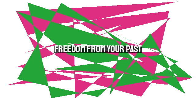 Freedom from Your Past: Living in the Power of the Gospel