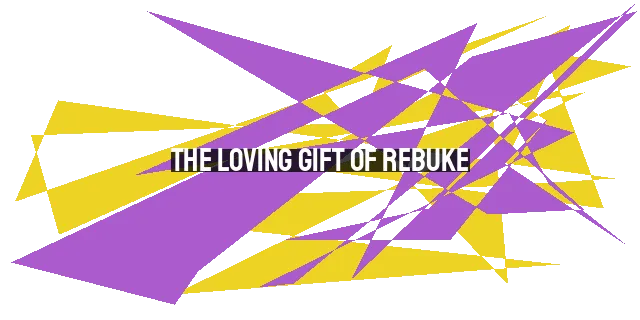 The Loving Gift of Rebuke: Practical Steps for Giving Correction with Humility