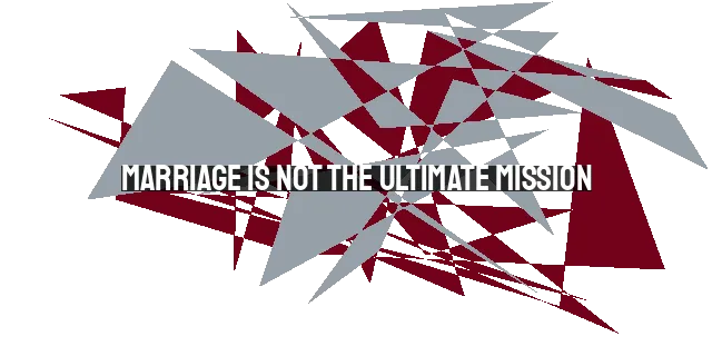 Marriage is Not the Ultimate Mission: Our Call to Glorify God