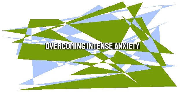 Overcoming Intense Anxiety: My Personal Journey