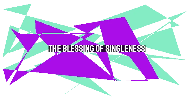 The Blessing of Singleness: Embracing God's Plan for Your Life