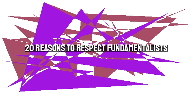 20 Reasons to Respect Fundamentalists: A Christian Perspective