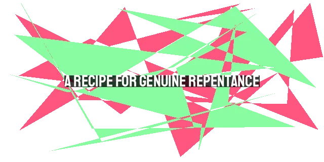 A Recipe for Genuine Repentance: Turning Away from Sin and Towards God