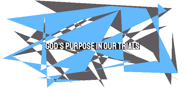 God's Purpose in Our Trials: Finding Hope in the Midst of Pain