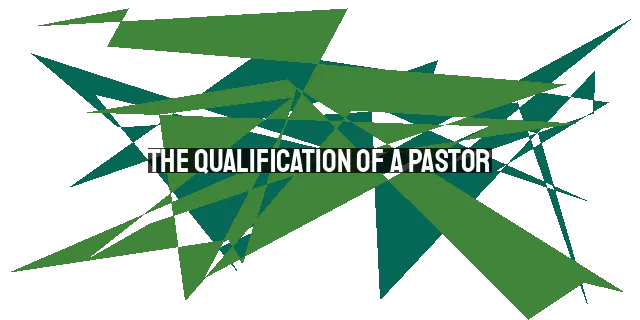 The Qualification of a Pastor: Above Reproach
