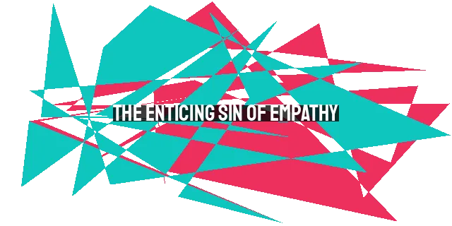 The Enticing Sin of Empathy: Understanding Compassion Biblically