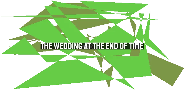 The Wedding at the End of Time: The Ultimate Purpose of Marriage