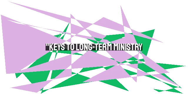 "Keys to Long-Term Ministry: Trusting God's Timing, Perseverance, and