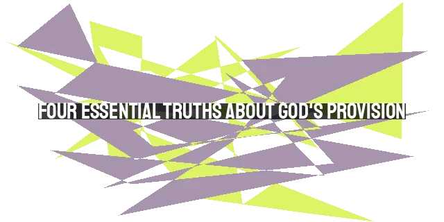 Four Essential Truths About God's Provision